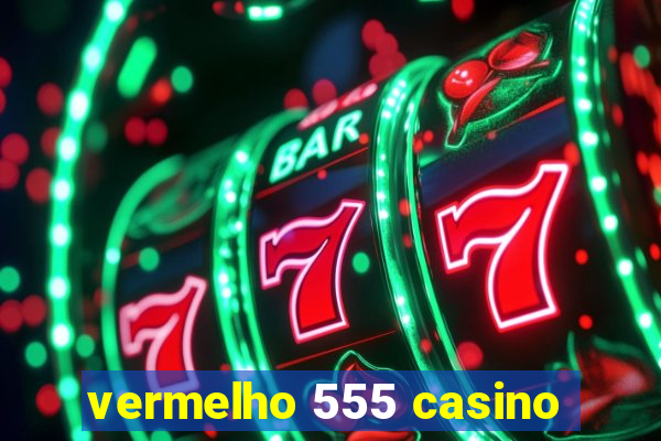 vermelho 555 casino